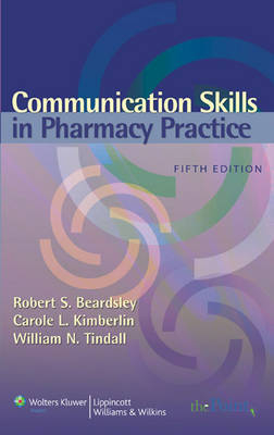 Communication Skills in Pharmacy Practice - Robert S. Beardsley, Carole L. Kimberlin, William N. Tindall