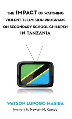 The Impact of Watching Violent Television Programs on Secondary School Children in Tanzania - Watson Lupogo Masiba