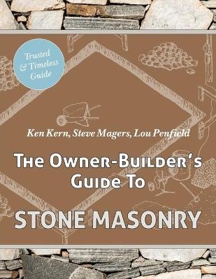 The Owner Builder's Guide to Stone Masonry - Ken Kern, Steve Magers, Lou Penfield