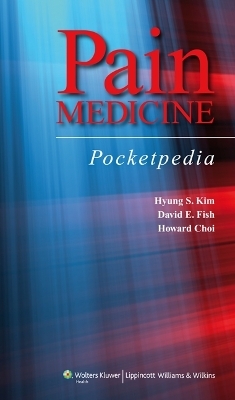 Pain Medicine Pocketpedia - Hyung S. Kim  MD, David E. Fish, Howard Choi