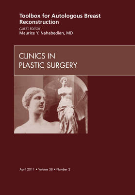 Toolbox for Autologous Breast Reconstruction, An Issue of Clinics in Plastic Surgery - Maurice Y Nahabedian