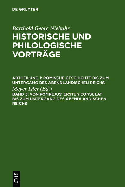 Barthold Georg Niebuhr: Historische und philologische Vorträge. Römische... / Von Pompejus' ersten Consulat bis zum Untergang des abendländischen Reichs - 