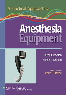 A Practical Approach to Anesthesia Equipment - Jerry A. Dorsch, Susan E. Dorsch