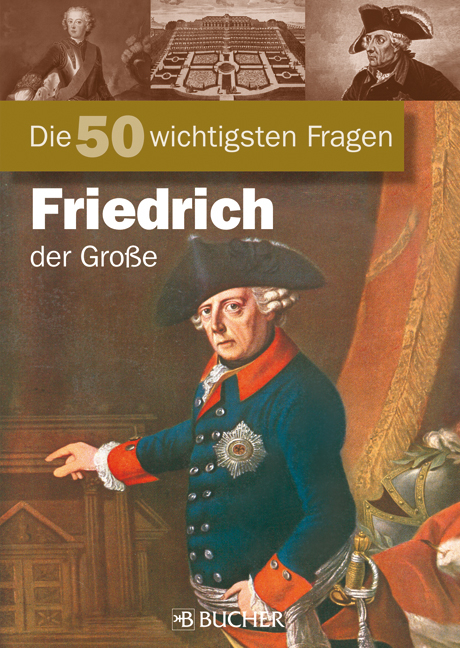 Die 50 wichtigsten Fragen: Friedrich der Große - Frank Pergande