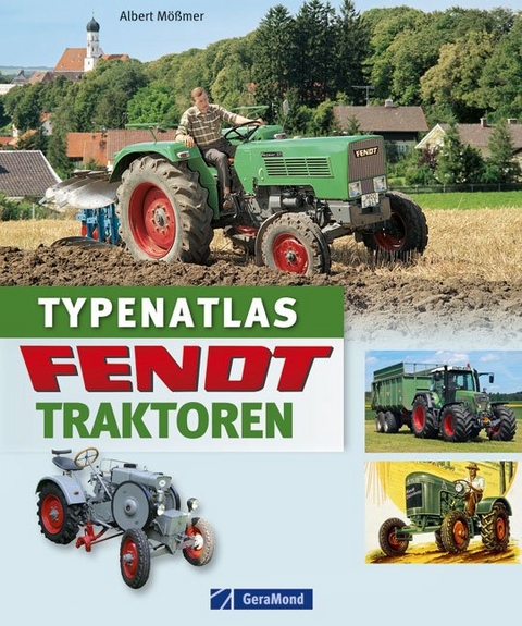 Typenatlas Fendt-Traktoren - Albert Mößmer