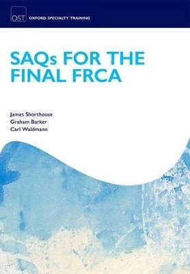 SAQs for the Final FRCA - James Shorthouse, Graham Barker, Carl Waldmann