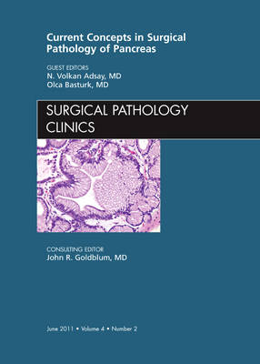 Current Concepts in Surgical Pathology of the Pancreas, An Issue of Surgical Pathology Clinics - Volkan Adsay, Olca Basturk