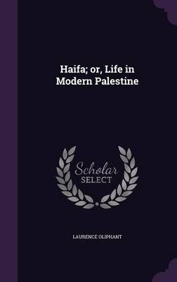 Haifa; Or, Life in Modern Palestine - Laurence Oliphant