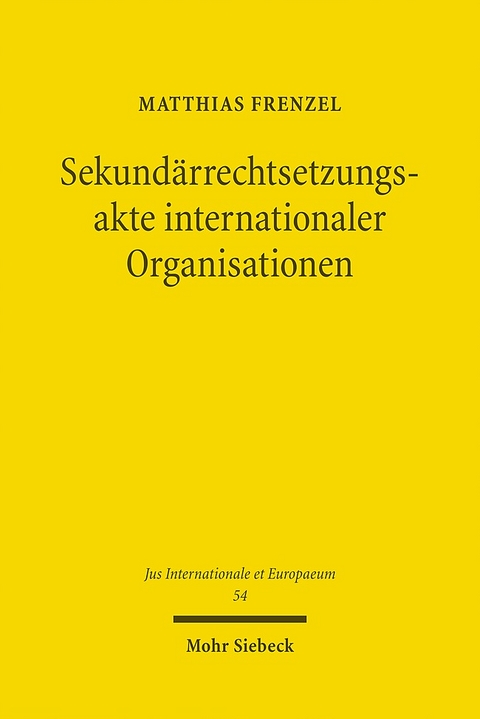 Sekundärrechtsetzungsakte internationaler Organisationen - Matthias Frenzel