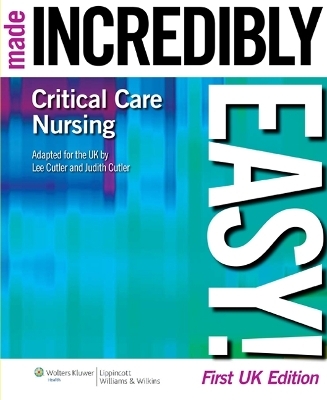 Critical Care Nursing Made Incredibly Easy! - Lee Cutler, Judith Cutler