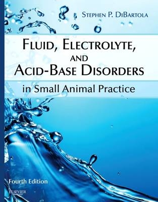 Fluid, Electrolyte, and Acid-Base Disorders in Small Animal Practice - Stephen P Dibartola