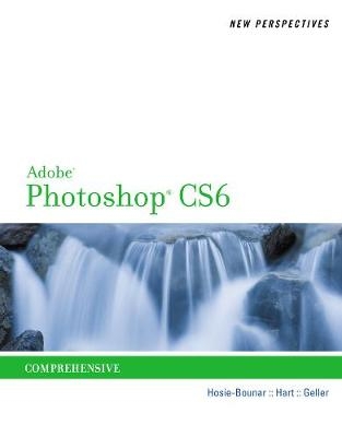 New Perspectives on Adobe Photoshop CS6, Comprehensive - Mitch Geller, Kelly Hart, Jane Hosie-Bounar