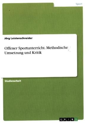 Offener Sportunterricht. Methodische Umsetzung und Kritik - JÃ¶rg Leistenschneider