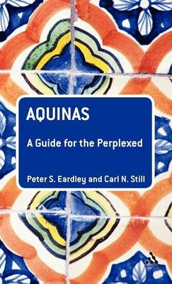 Aquinas: A Guide for the Perplexed - Peter S. Eardley, Carl N. Still