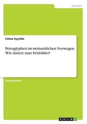 Petroglyphen im steinzeitlichen Norwegen. Wie datiert man Felsbilder? - Fatma Ayyildiz