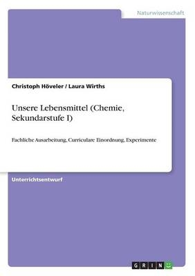 Unsere Lebensmittel (Chemie, Sekundarstufe I) - Christoph HÃ¶veler, Laura Wirths