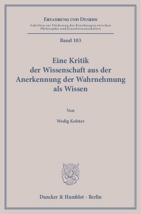 Eine Kritik der Wissenschaft aus der Anerkennung der Wahrnehmung als Wissen. - Wedig Kolster