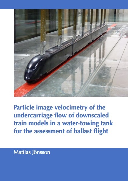 Particle image velocimetry of the undercarriage flow of downscaled train models in a water-towing tank for the assessment of ballast flight - Mattias Jönsson