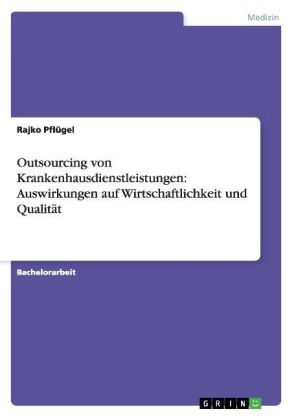 Outsourcing von Krankenhausdienstleistungen: Auswirkungen auf Wirtschaftlichkeit und Qualität - Rajko Pflügel