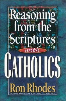 Reasoning from the Scriptures with Catholics - Ron Rhodes