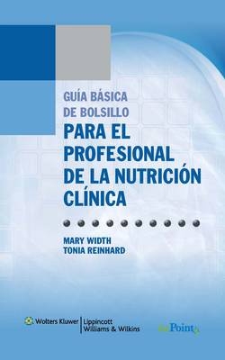 Guía básica de bolsillo para el profesional de la nutrición clínica - Mary Width, Tonia Reinhard