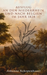 Ausflug an den Niederrhein und nach Belgien im Jahr 1828 - Johanna Schopenhauer