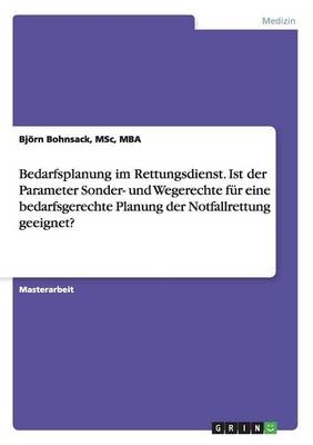 Bedarfsplanung im Rettungsdienst. Ist der Parameter Sonder- und Wegerechte für eine bedarfsgerechte Planung der Notfallrettung geeignet? - Björn Bohnsack