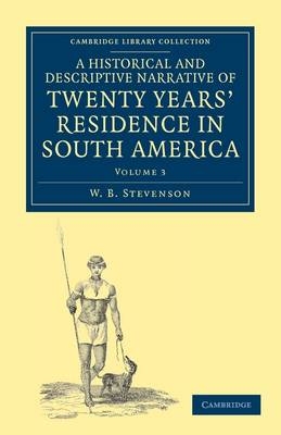 A Historical and Descriptive Narrative of Twenty Years' Residence in South America - W. B. Stevenson