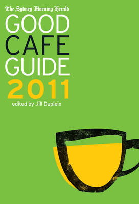 The Sydney Morning Herald Good Cafe Guide 2011 - Jill Dupleix