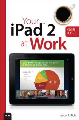 Your iPad 2 at Work (covers iPad 2 running iOS 5) - Jason R. Rich