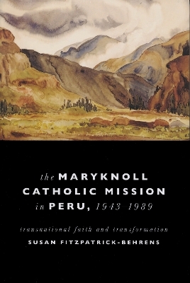 Maryknoll Catholic Mission in Peru, 1943-1989 - Susan Fitzpatrick-Behrens