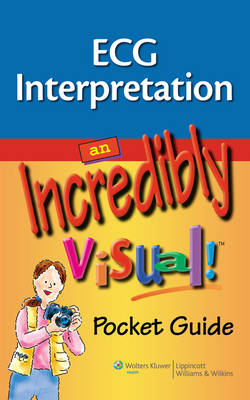 ECG Interpretation: An Incredibly Visual! Pocket Guide