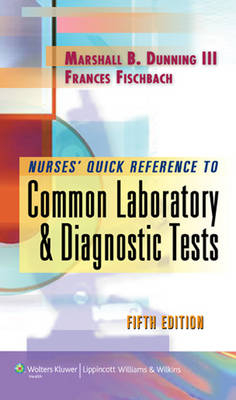 Nurse's Quick Reference to Common Laboratory and Diagnostic Tests - Marshall Barnett Dunning, Frances Talaska Fischbach