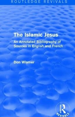 Routledge Revivals: The Islamic Jesus (1977) - Don Wismer