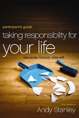 Taking Responsibility for Your Life Bible Study Participant's Guide - Andy Stanley