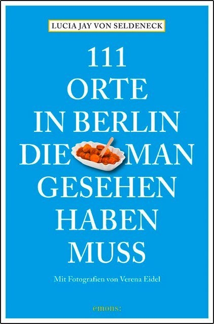 111 Orte in Berlin, die man gesehen haben muss - Lucia Jay von Seldeneck