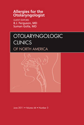 Allergies for the Otolaryngologist, An Issue of Otolaryngologic Clinics - Berrylin J. Ferguson J. Ferguson