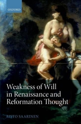 Weakness of Will in Renaissance and Reformation Thought - Risto Saarinen