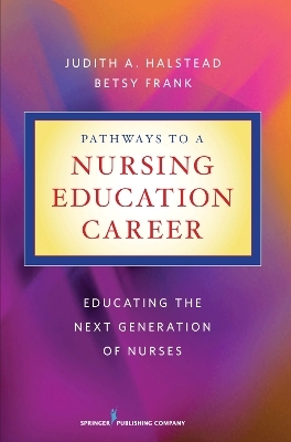 Pathways to a Nursing Education Career - Judith A. Halstead, Betsy Frank