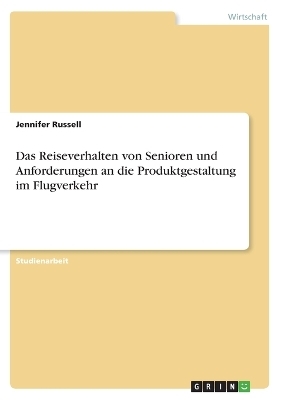 Das Reiseverhalten von Senioren und Anforderungen an die Produktgestaltung im Flugverkehr - Jennifer Russell