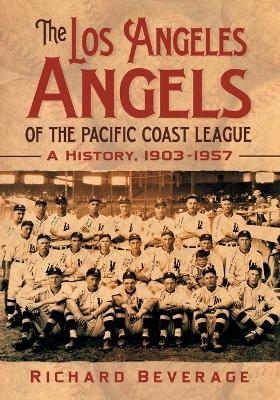 The Los Angeles Angels of the Pacific Coast League - Richard Beverage