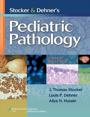 Stocker and Dehner's Pediatric Pathology - J.Thomas Stocker, Louis P. Dehner, Aliya N. Husain