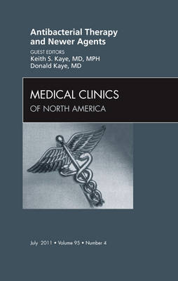 Antibacterial Therapy and Newer Agents , An Issue of Medical Clinics of North America - Keith S. Kaye, Donald Kaye