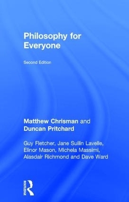 Philosophy for Everyone - Matthew Chrisman, Duncan Pritchard, Guy Fletcher, Elinor Mason, Jane Suilin Lavelle