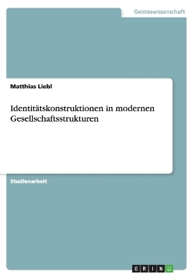 IdentitÃ¤tskonstruktionen in modernen Gesellschaftsstrukturen - Matthias Liebl