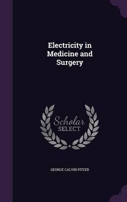 Electricity in Medicine and Surgery - George Calvin Pitzer