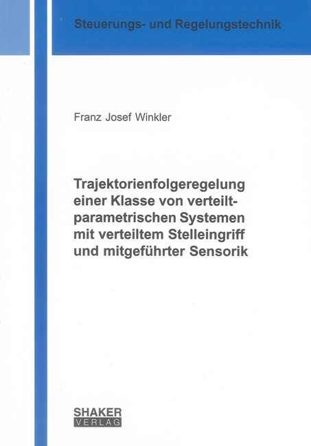 Trajektorienfolgeregelung einer Klasse von verteilt-parametrischen Systemen mit verteiltem Stelleingriff und mitgeführter Sensorik - Franz Josef Winkler