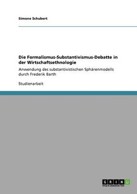 Die Formalismus-Substantivismus-Debatte in der Wirtschaftsethnologie - Simone Schubert