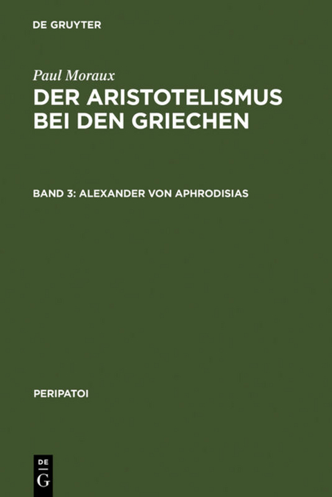 Paul Moraux: Der Aristotelismus bei den Griechen / Alexander von Aphrodisias - Paul Moraux