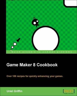 Game Maker 8 Cookbook - Uriel Griffin